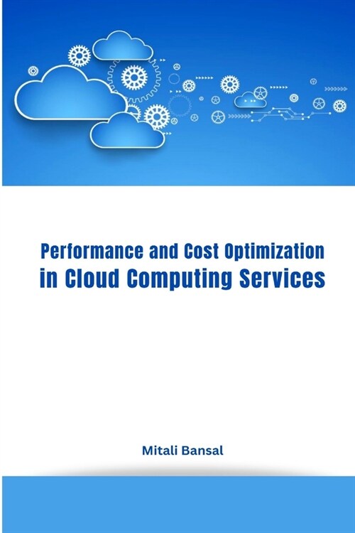 Performance and Cost Optimization in Cloud Computing Services (Paperback)