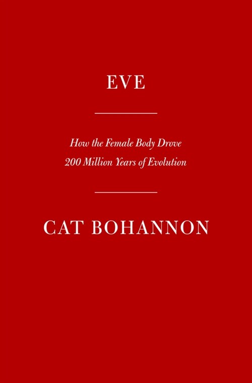 Eve: How the Female Body Drove 200 Million Years of Human Evolution (Hardcover)