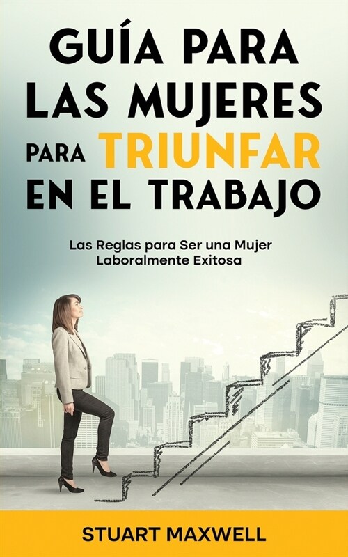 Gu? para las Mujeres para Triunfar en el Trabajo: Las Reglas para Ser una Mujer Laboralmente Exitosa (Paperback)