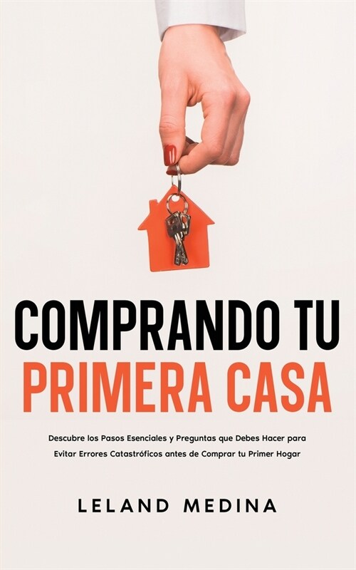 Comprando tu Primera Casa: Descubre los Pasos Esenciales y Preguntas que Debes Hacer para Evitar Errores Catastr?icos antes de Comprar tu Primer (Paperback)