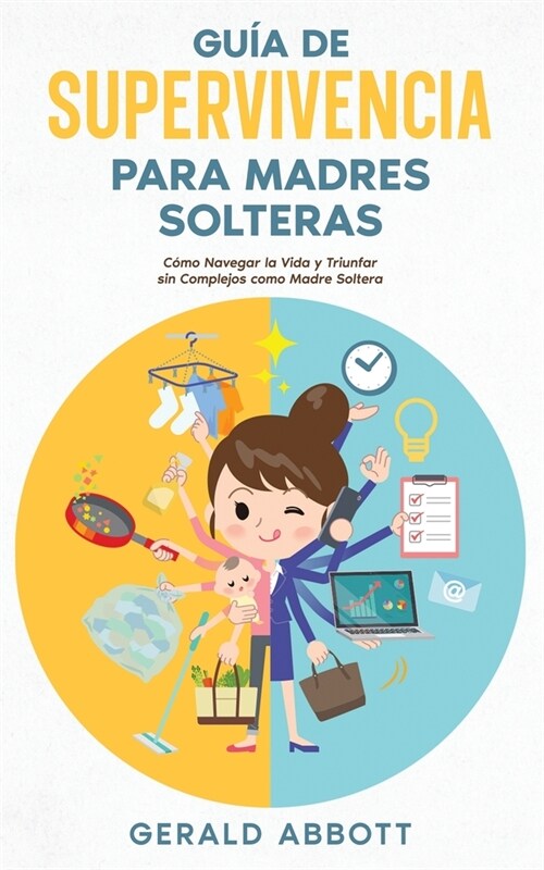 Gu? de Supervivencia para Madres Solteras: C?o Navegar la Vida y Triunfar sin Complejos como Madre Soltera (Paperback)