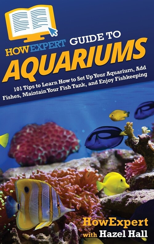 HowExpert Guide to Aquariums: 101 Tips to Learn How to Set Up Your Aquarium, Add Fishes, Maintain Your Fish Tank, and Enjoy Fishkeeping (Hardcover)