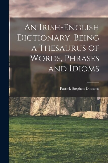 An Irish-English Dictionary, Being a Thesaurus of Words, Phrases and Idioms (Paperback)