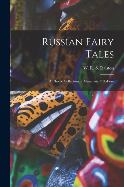 Russian Fairy Tales: A Choice Collection of Muscovite Folk-lore (Paperback)