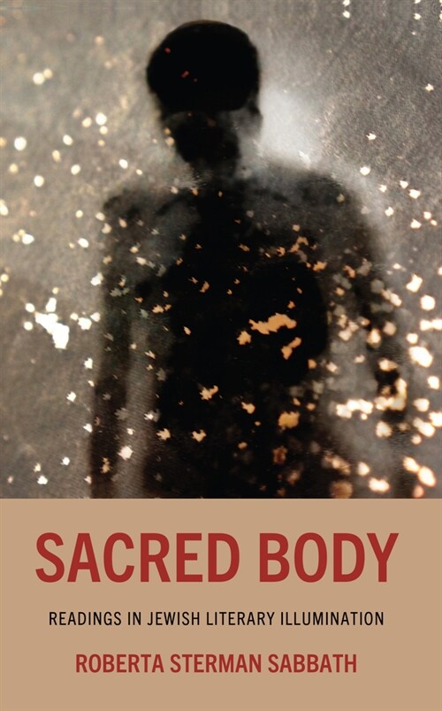 Sacred Body: Readings in Jewish Literary Illumination (Hardcover)