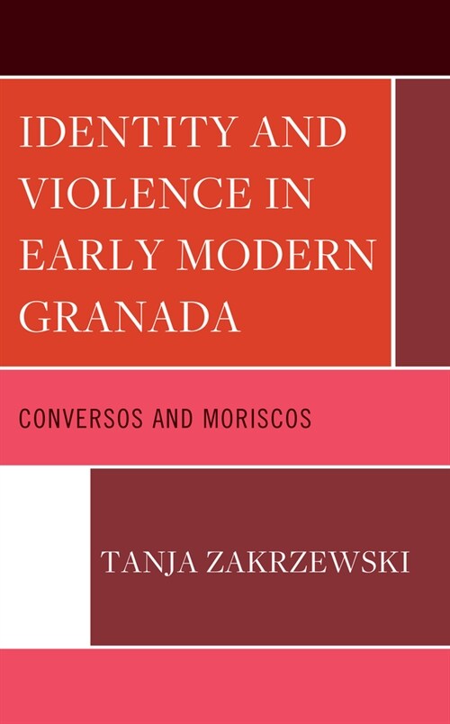 Identity and Violence in Early Modern Granada: Conversos and Moriscos (Hardcover)