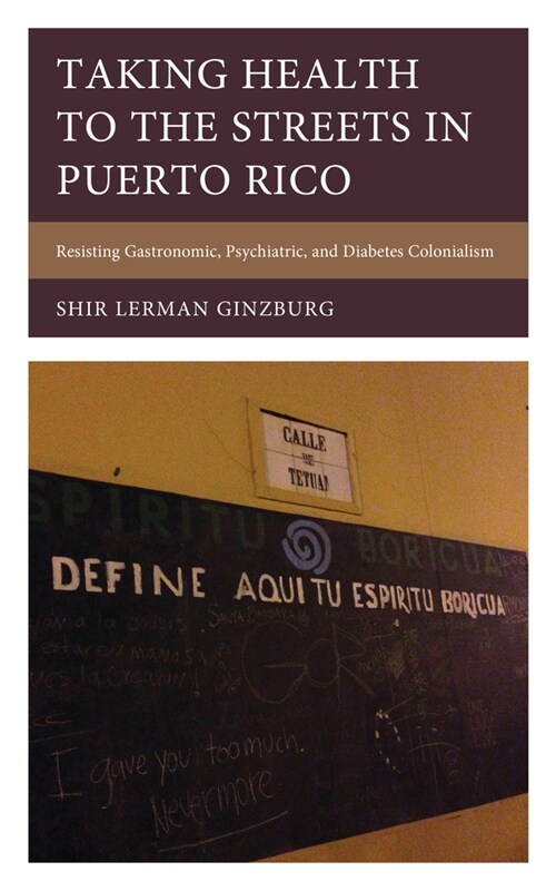 Taking Health to the Streets in Puerto Rico: Resisting Gastronomic, Psychiatric, and Diabetes Colonialism (Hardcover)