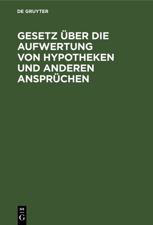 Gesetz ?er Die Aufwertung Von Hypotheken Und Anderen Anspr?hen: Vom 16. Juli 1925 Nebst Allen Bisher Erschienenen Durchf?rungsbestimmungen (Hardcover, Reprint 2021)