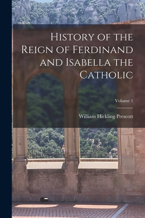 History of the Reign of Ferdinand and Isabella the Catholic; Volume 1 (Paperback)