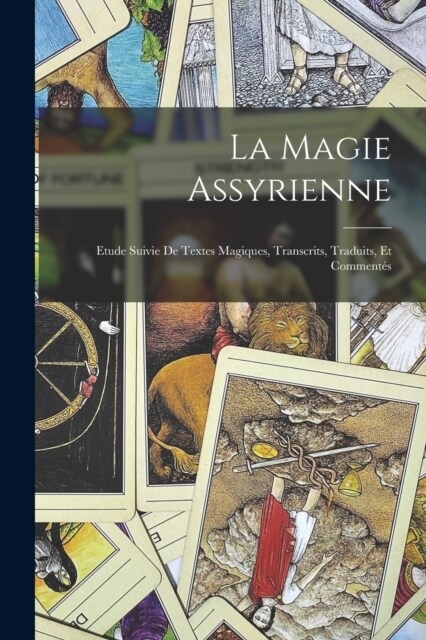 La magie Assyrienne; Etude Suivie de Textes Magiques, Transcrits, Traduits, et Comment? (Paperback)