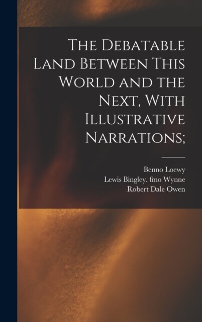 The Debatable Land Between This World and the Next, With Illustrative Narrations; (Hardcover)