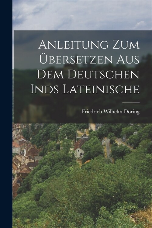 Anleitung zum ?ersetzen aus dem Deutschen inds Lateinische (Paperback)