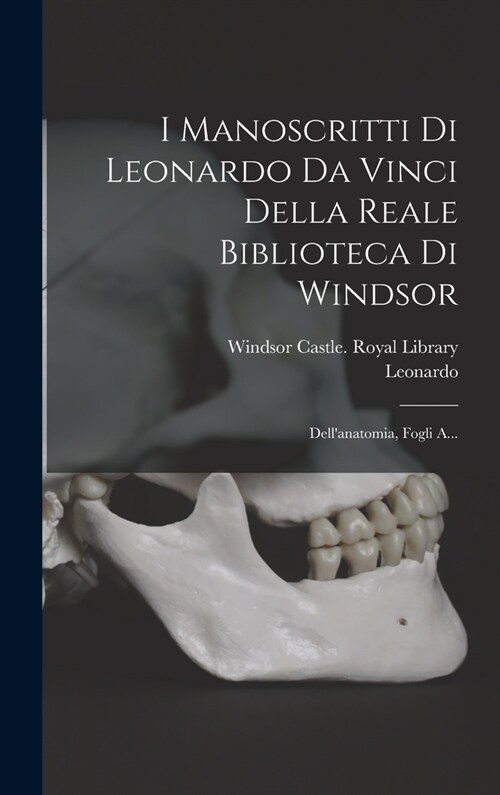 I Manoscritti Di Leonardo Da Vinci Della Reale Biblioteca Di Windsor: Dellanatomia, Fogli A... (Hardcover)