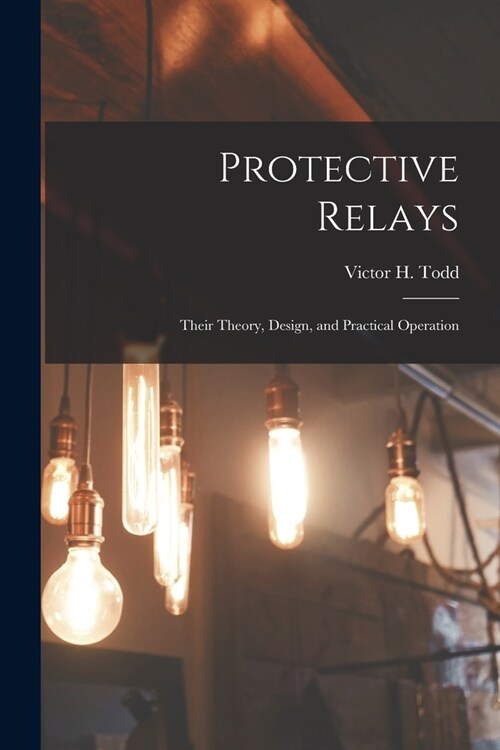 Protective Relays: Their Theory, Design, and Practical Operation (Paperback)