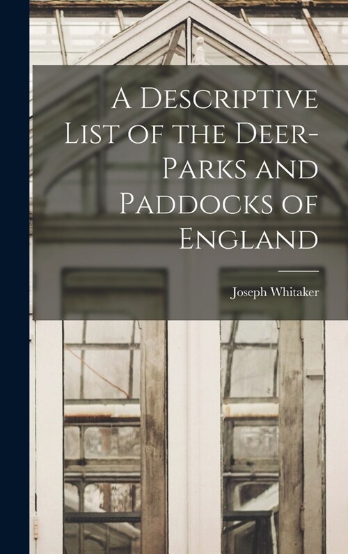 A Descriptive List of the Deer-Parks and Paddocks of England (Hardcover)