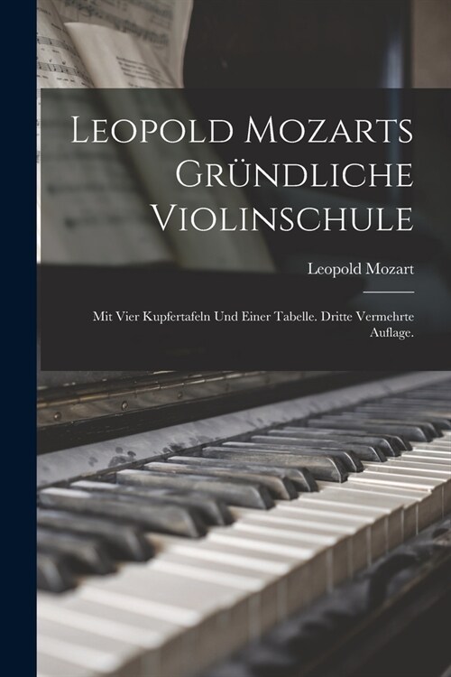Leopold Mozarts gr?dliche Violinschule: Mit vier Kupfertafeln und einer Tabelle. Dritte vermehrte Auflage. (Paperback)