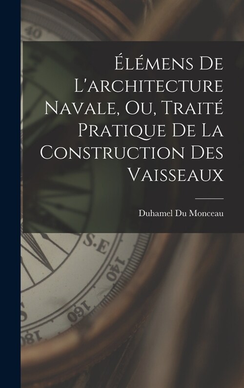??ens De Larchitecture Navale, Ou, Trait?Pratique De La Construction Des Vaisseaux (Hardcover)