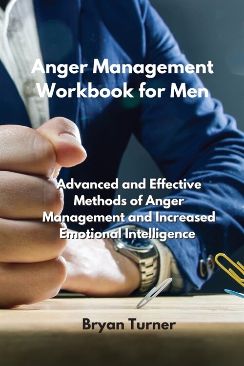 Anger Management Workbook for Men: Advanced and Effective Methods of Anger Management and Increased Emotional Intelligence (Paperback)