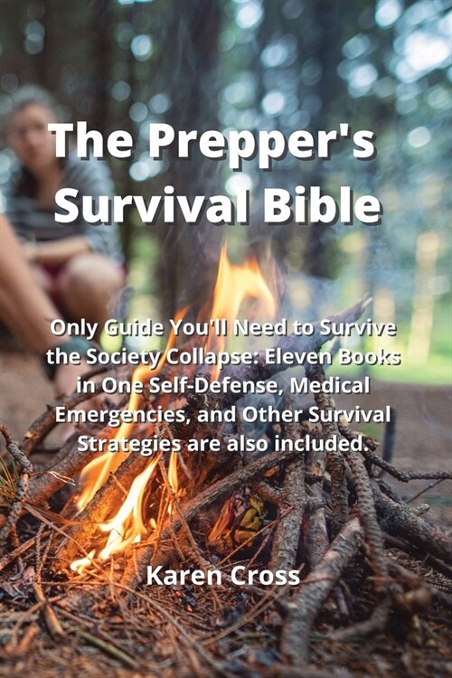 The Preppers Survival Bible: Only Guide Youll Need to Survive the Society Collapse: Eleven Books in One Self-Defense, Medical Emergencies, and Oth (Paperback)