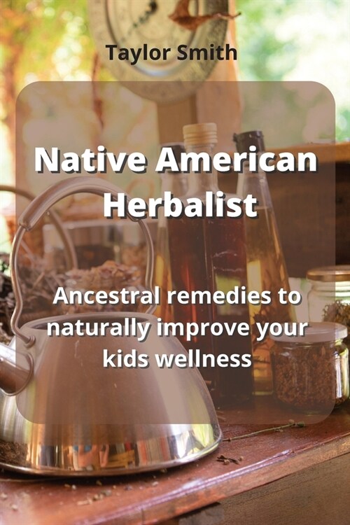 Native American Herbalist: ancestral remedies to naturally improve your kids wellness (Paperback)