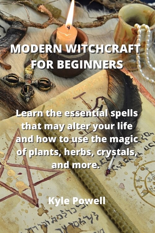 Modern Witchcraft for Beginners: Learn the essential spells that may alter your life and how to use the magic of plants, herbs, crystals, and more. (Paperback)