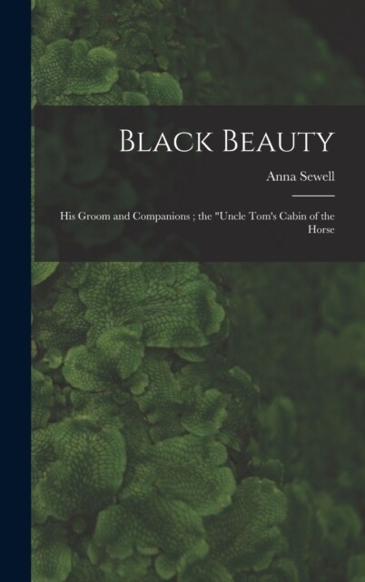 Black Beauty: His Groom and Companions; the Uncle Toms Cabin of the Horse (Hardcover)