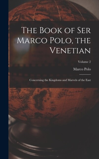 The Book of Ser Marco Polo, the Venetian: Concerning the Kingdoms and Marvels of the East; Volume 2 (Hardcover)