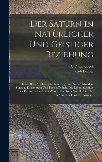 Der Saturn in Nat?licher Und Geistiger Beziehung: Dessen Bau, Mit Dreigeteiltem Ring Und Sieben Monden, Sonstige Einrichtung Und Beschaffenheit; Die (Hardcover)