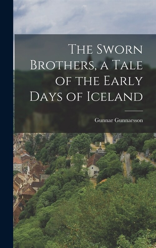 The Sworn Brothers, a Tale of the Early Days of Iceland (Hardcover)