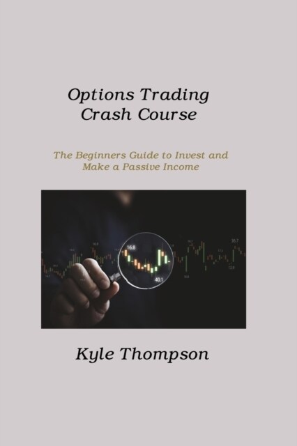 Options Trading Crash Course: The Beginners Guide to Invest and Make a Passive Income (Paperback)