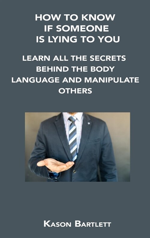 How to Know If Someone Is Lying to You: Learn All the Secrets Behind the Body Language and Manipulate Others (Hardcover)