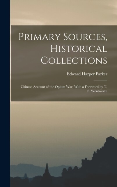 Primary Sources, Historical Collections: Chinese Account of the Opium War, With a Foreword by T. S. Wentworth (Hardcover)
