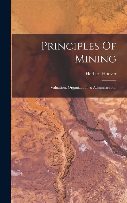 Principles Of Mining: Valuation, Organization & Administration (Hardcover)