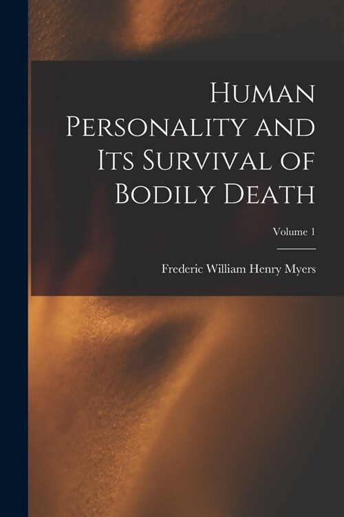 Human Personality and Its Survival of Bodily Death; Volume 1 (Paperback)