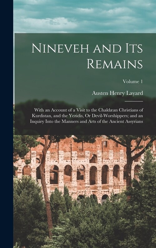 Nineveh and Its Remains: With an Account of a Visit to the Chald?n Christians of Kurdistan, and the Yezidis, Or Devil-Worshippers; and an Inqu (Hardcover)