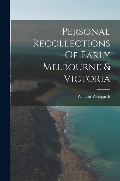 Personal Recollections Of Early Melbourne & Victoria (Paperback)