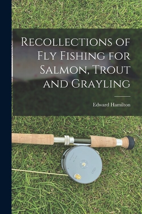 Recollections of Fly Fishing for Salmon, Trout and Grayling (Paperback)