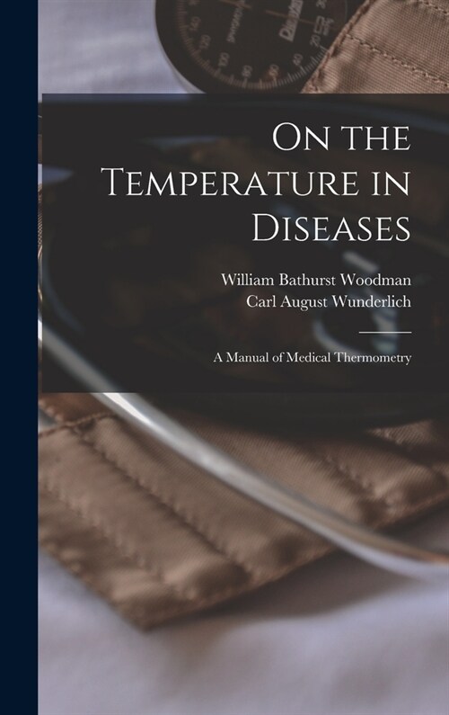 On the Temperature in Diseases: A Manual of Medical Thermometry (Hardcover)