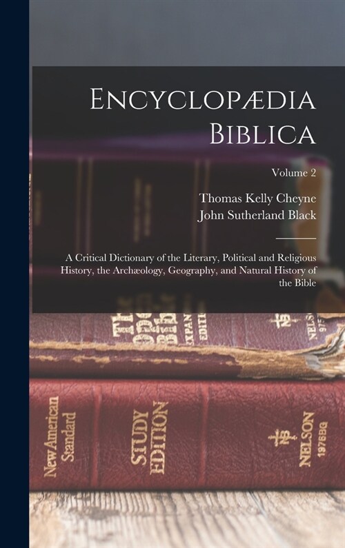 Encyclop?ia Biblica: A Critical Dictionary of the Literary, Political and Religious History, the Arch?logy, Geography, and Natural History (Hardcover)