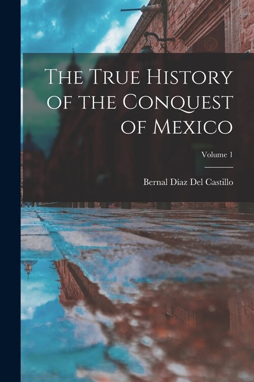 The True History of the Conquest of Mexico; Volume 1 (Paperback)