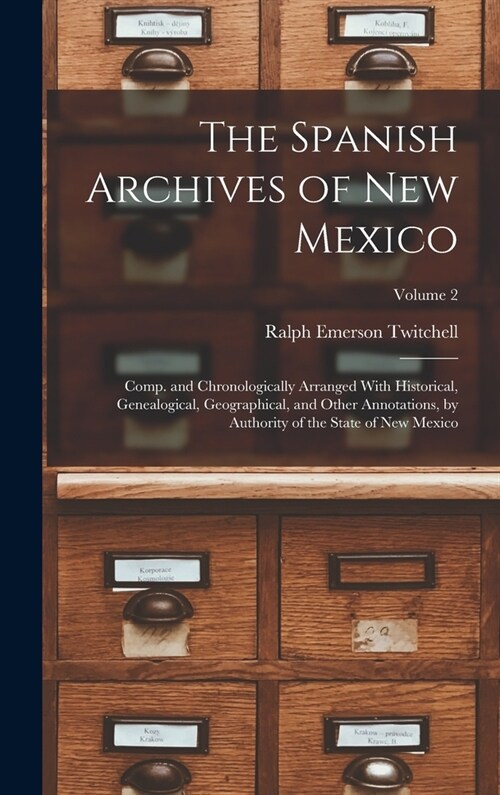 The Spanish Archives of New Mexico: Comp. and Chronologically Arranged With Historical, Genealogical, Geographical, and Other Annotations, by Authorit (Hardcover)