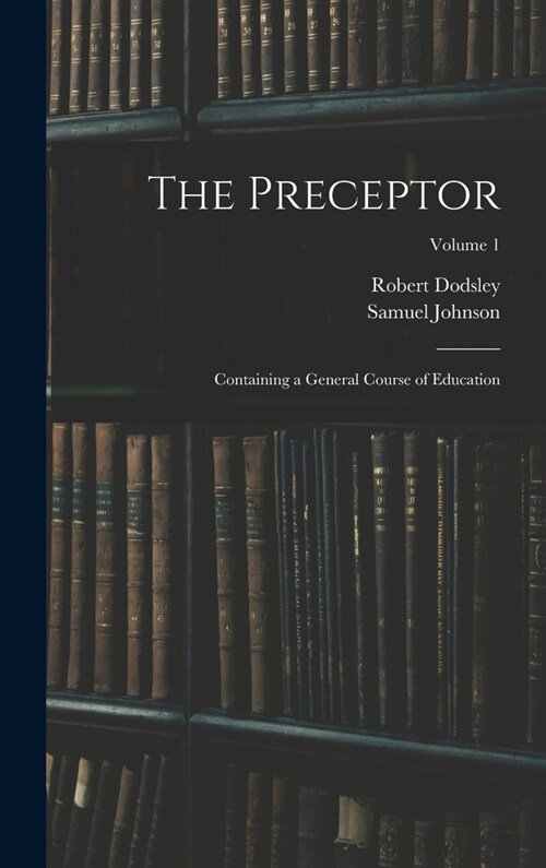 The Preceptor: Containing a General Course of Education; Volume 1 (Hardcover)