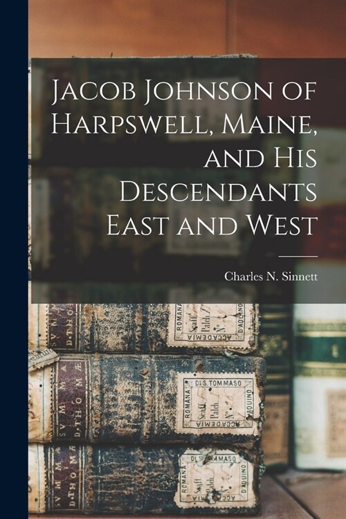 Jacob Johnson of Harpswell, Maine, and his Descendants East and West (Paperback)