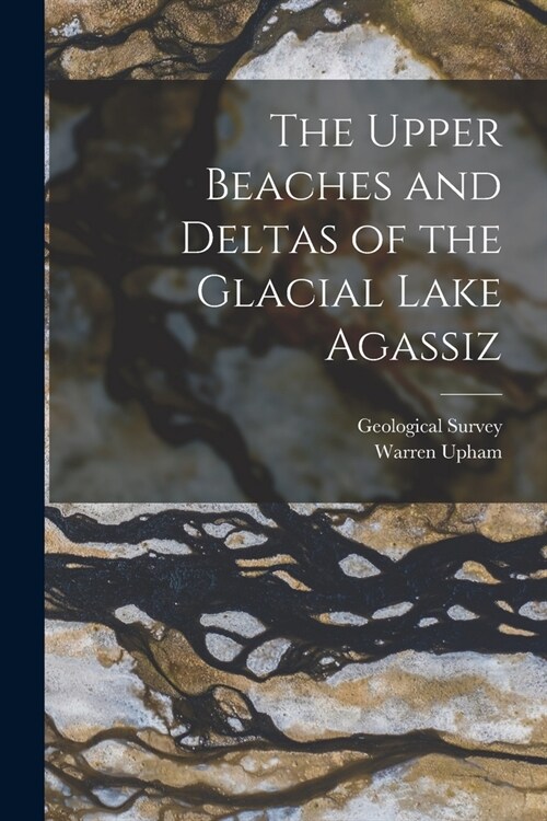 The Upper Beaches and Deltas of the Glacial Lake Agassiz (Paperback)