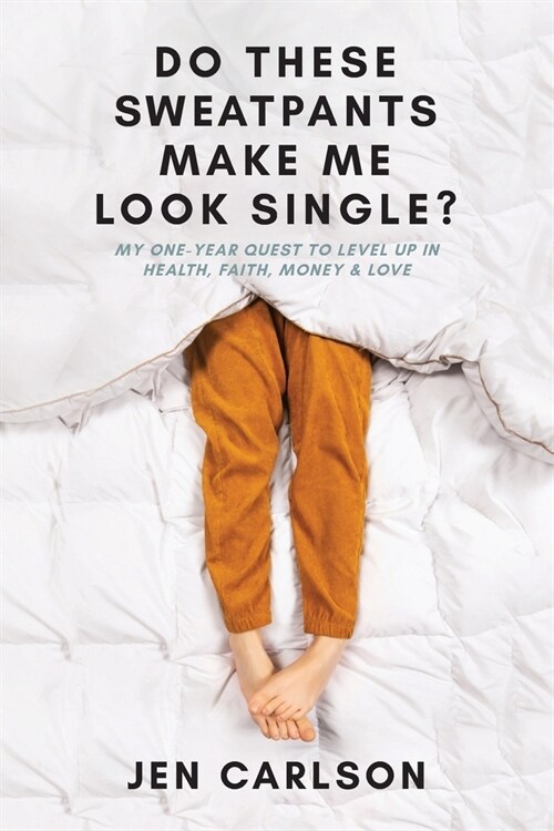 Do These Sweatpants Make Me Look Single?: My One-Year Quest to Level Up in Health, Faith, Money & Love (Paperback)