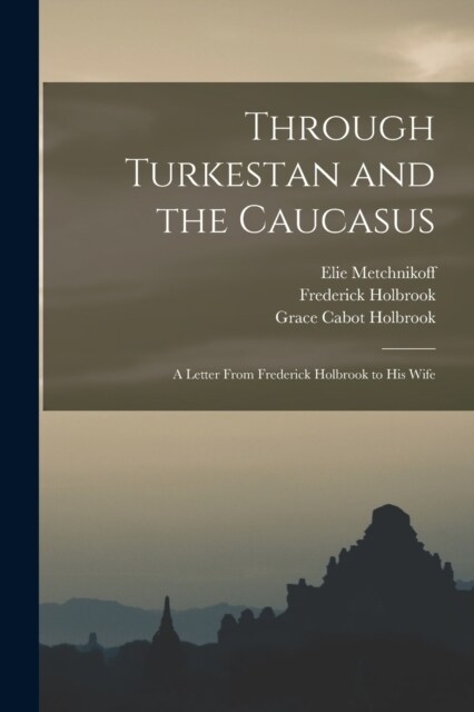 Through Turkestan and the Caucasus: A Letter From Frederick Holbrook to His Wife (Paperback)
