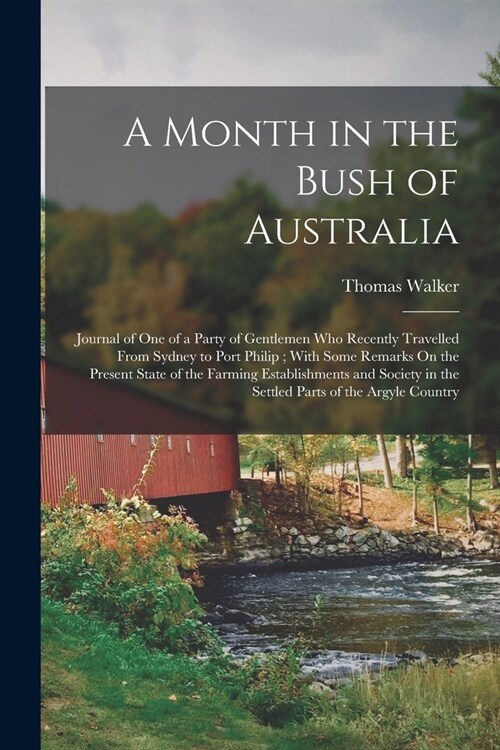 A Month in the Bush of Australia: Journal of One of a Party of Gentlemen Who Recently Travelled From Sydney to Port Philip; With Some Remarks On the P (Paperback)