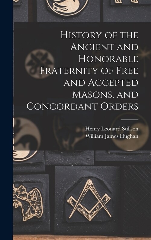 History of the Ancient and Honorable Fraternity of Free and Accepted Masons, and Concordant Orders (Hardcover)