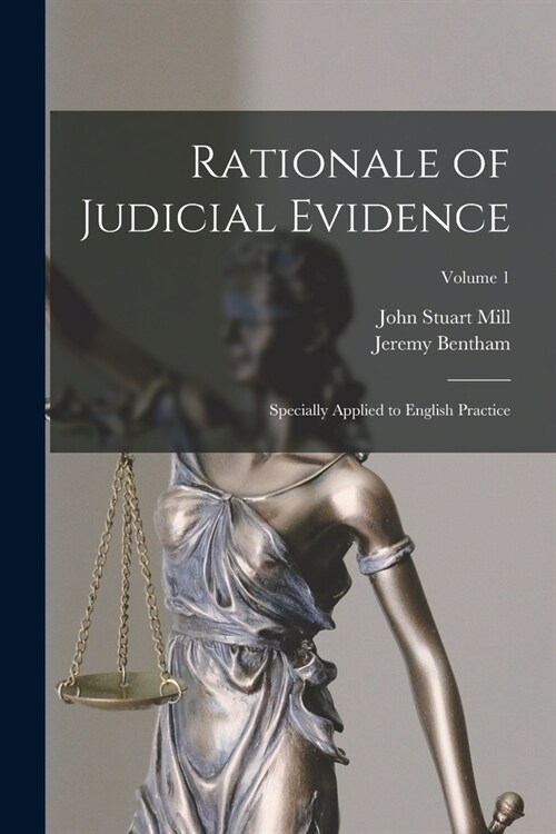 Rationale of Judicial Evidence: Specially Applied to English Practice; Volume 1 (Paperback)