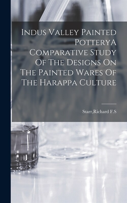 Indus Valley Painted PotteryA Comparative Study Of The Designs On The Painted Wares Of The Harappa Culture (Hardcover)